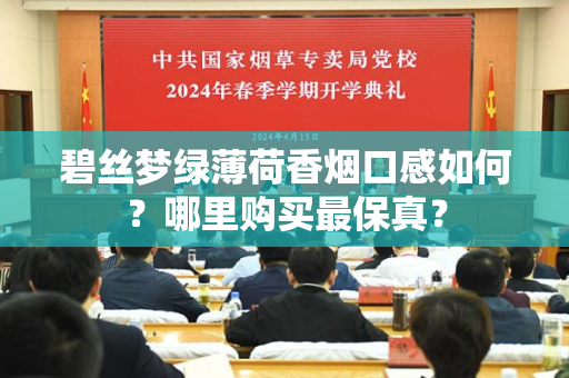 碧丝梦绿薄荷香烟口感如何？哪里购买最保真？